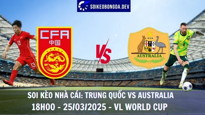 Soi kèo nhà cái Trung Quốc vs Australia - 25/03/2025 - VL World Cup 1 Soi kèo nhà cái Trung Quốc vs Australia - 25/03/2025 - VL World Cup